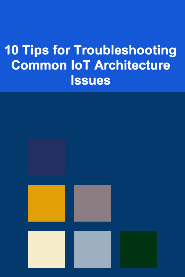 10 Tips for Troubleshooting Common IoT Architecture Issues