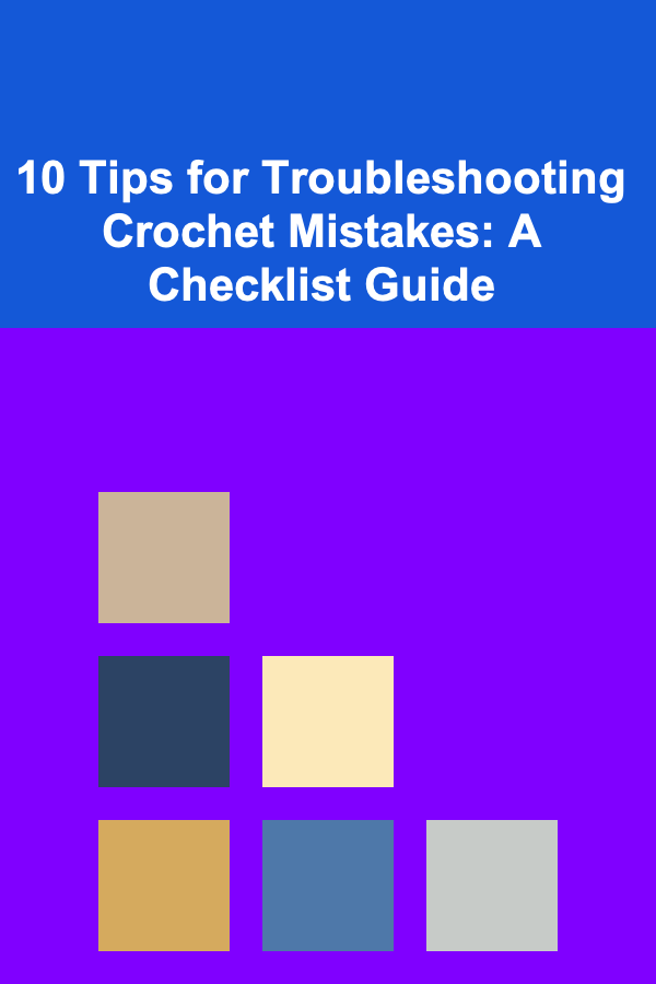10 Tips for Troubleshooting Crochet Mistakes: A Checklist Guide