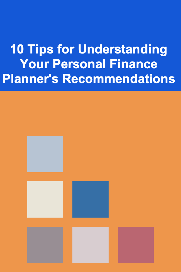 10 Tips for Understanding Your Personal Finance Planner's Recommendations