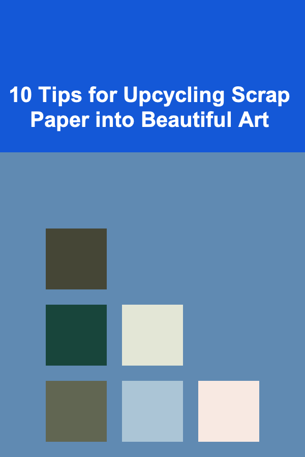 10 Tips for Upcycling Scrap Paper into Beautiful Art