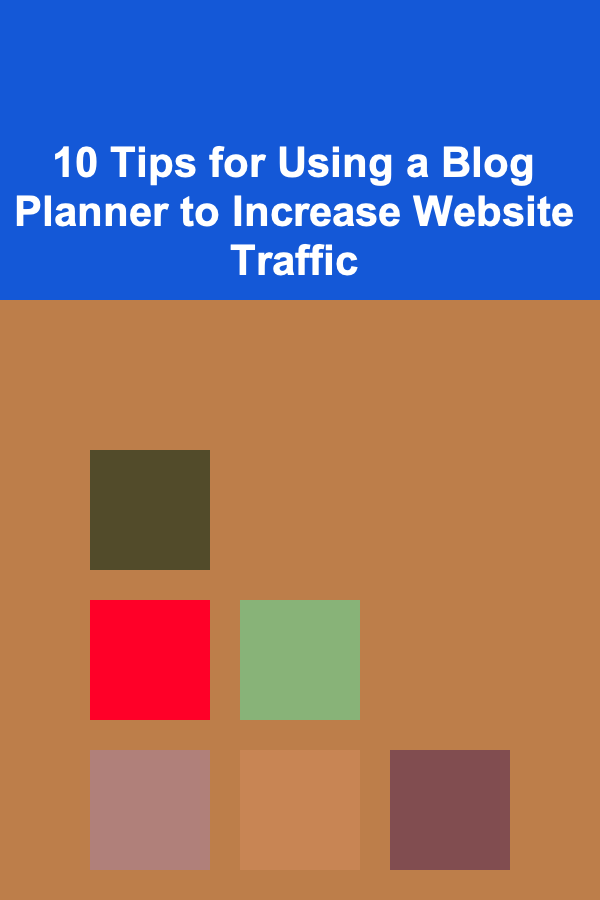 10 Tips for Using a Blog Planner to Increase Website Traffic