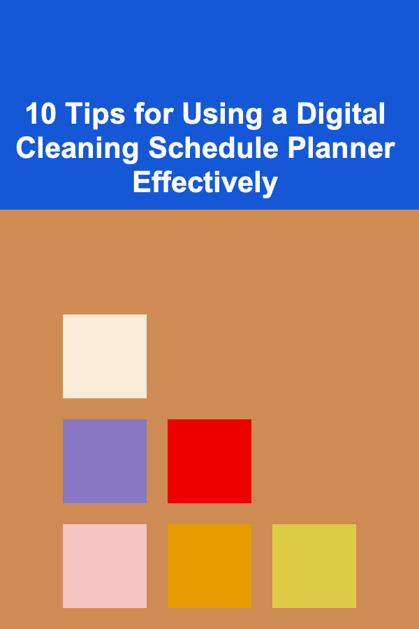 10 Tips for Using a Digital Cleaning Schedule Planner Effectively