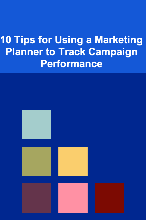 10 Tips for Using a Marketing Planner to Track Campaign Performance