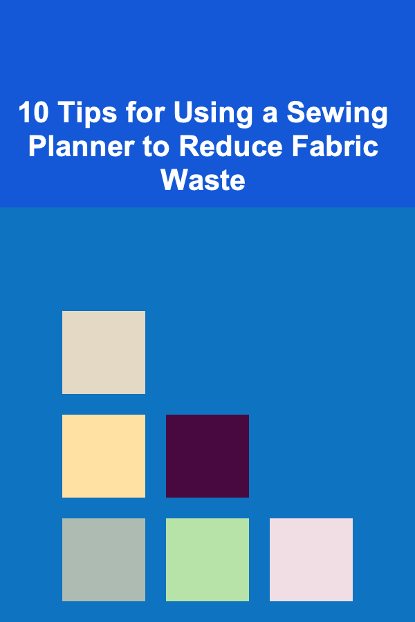 10 Tips for Using a Sewing Planner to Reduce Fabric Waste