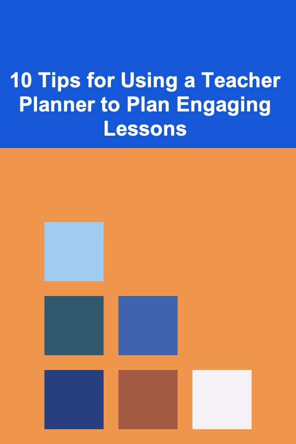 10 Tips for Using a Teacher Planner to Plan Engaging Lessons
