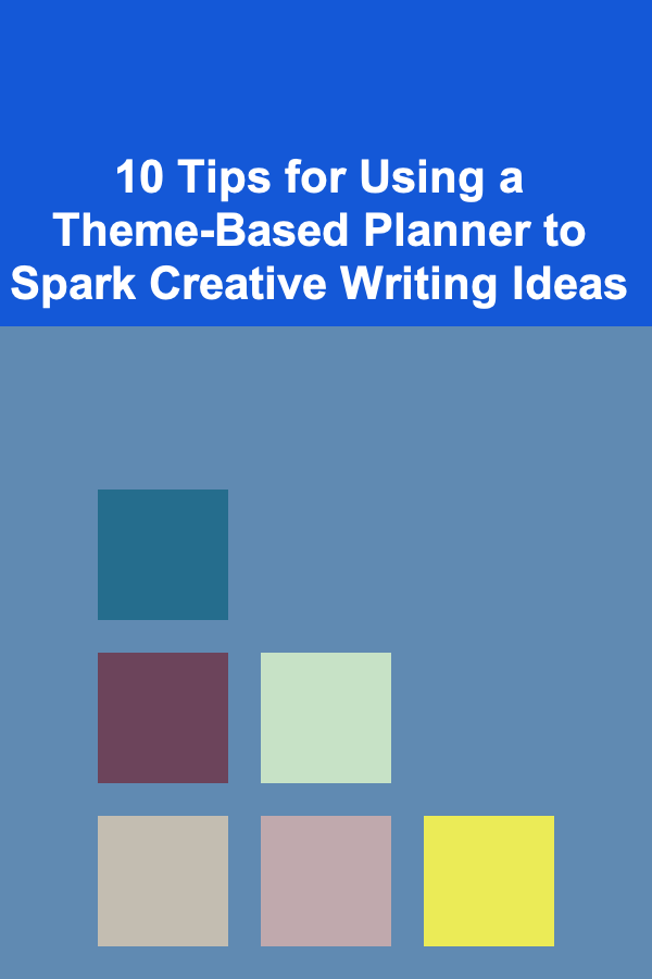 10 Tips for Using a Theme-Based Planner to Spark Creative Writing Ideas