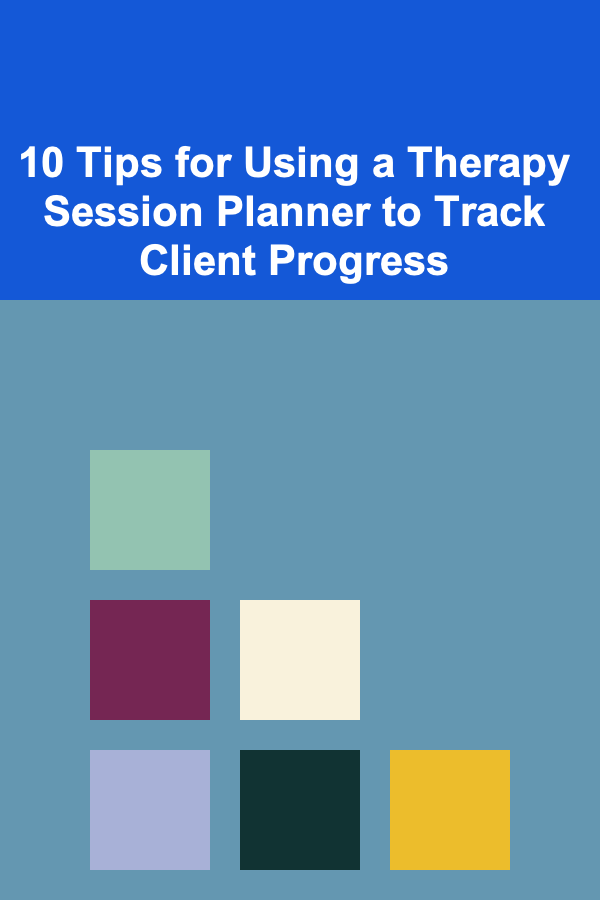 10 Tips for Using a Therapy Session Planner to Track Client Progress
