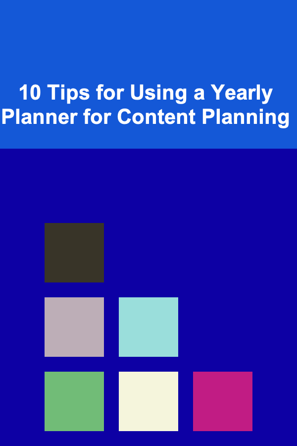 10 Tips for Using a Yearly Planner for Content Planning