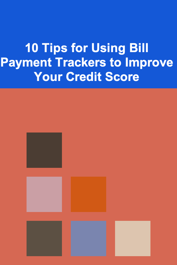 10 Tips for Using Bill Payment Trackers to Improve Your Credit Score