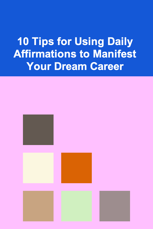 10 Tips for Using Daily Affirmations to Manifest Your Dream Career