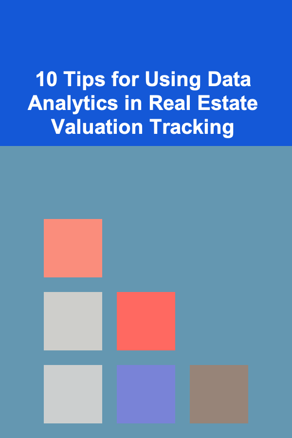 10 Tips for Using Data Analytics in Real Estate Valuation Tracking