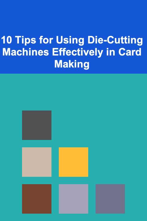 10 Tips for Using Die-Cutting Machines Effectively in Card Making