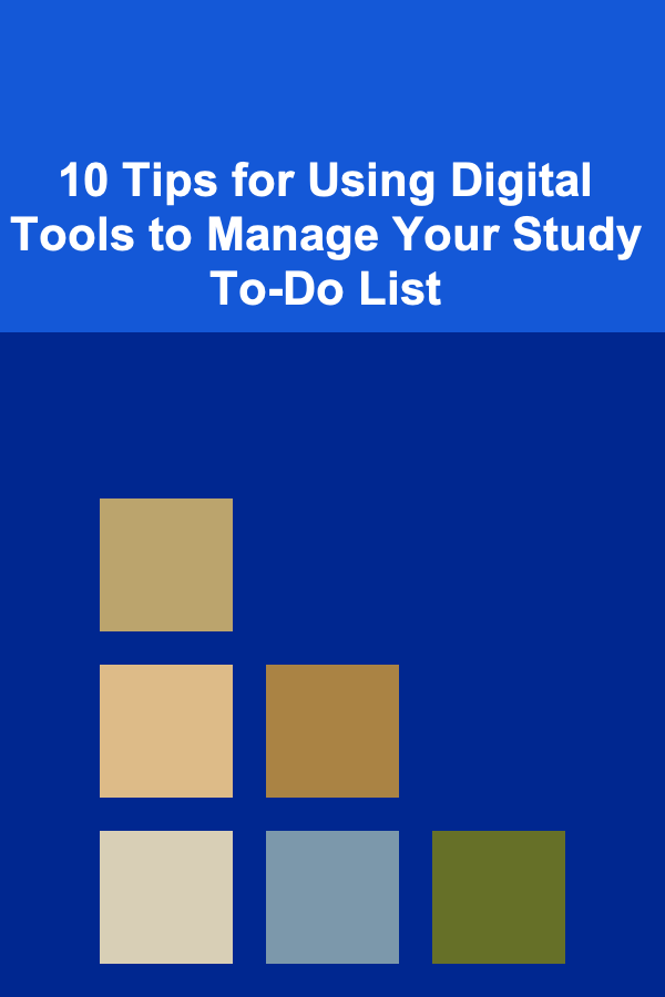 10 Tips for Using Digital Tools to Manage Your Study To-Do List