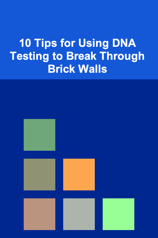 10 Tips for Using DNA Testing to Break Through Brick Walls