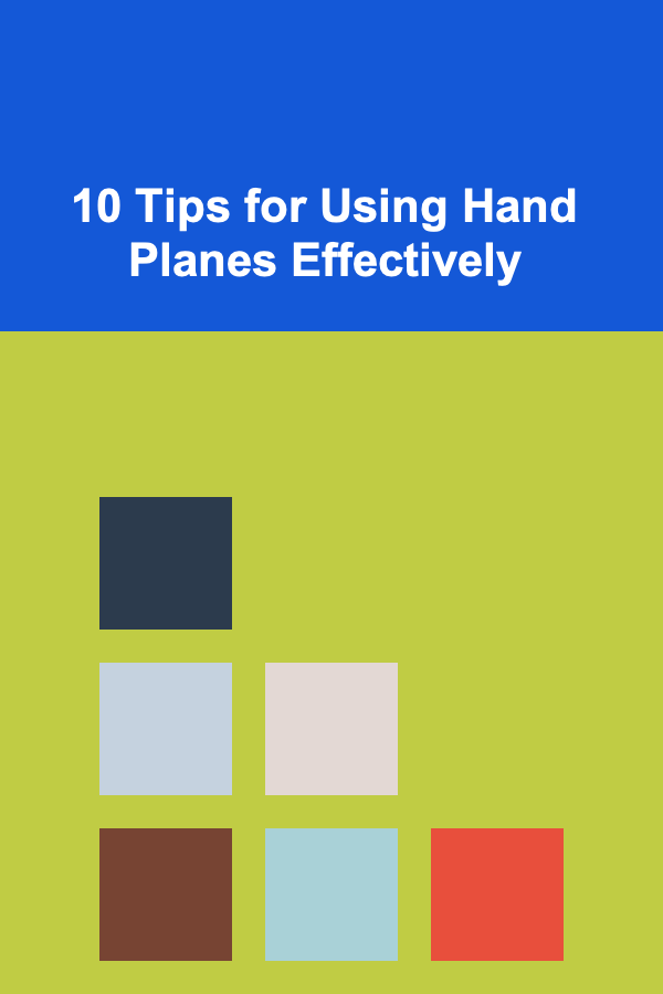10 Tips for Using Hand Planes Effectively