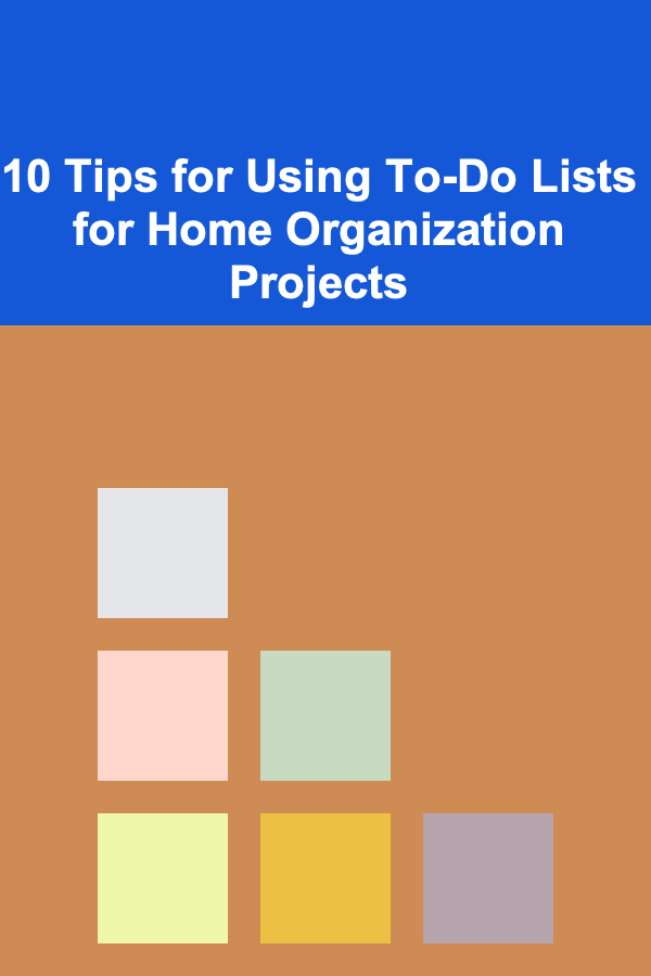 10 Tips for Using To-Do Lists for Home Organization Projects