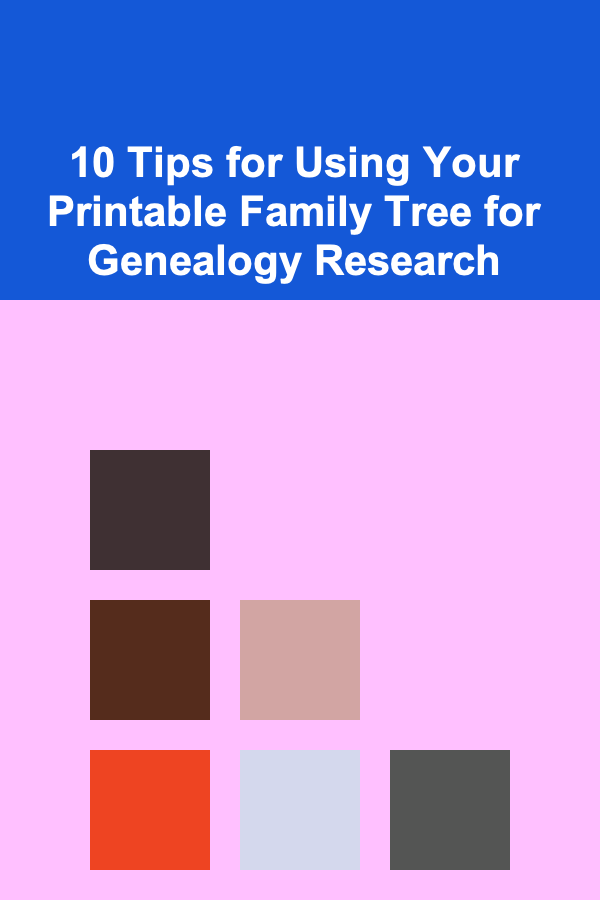 10 Tips for Using Your Printable Family Tree for Genealogy Research