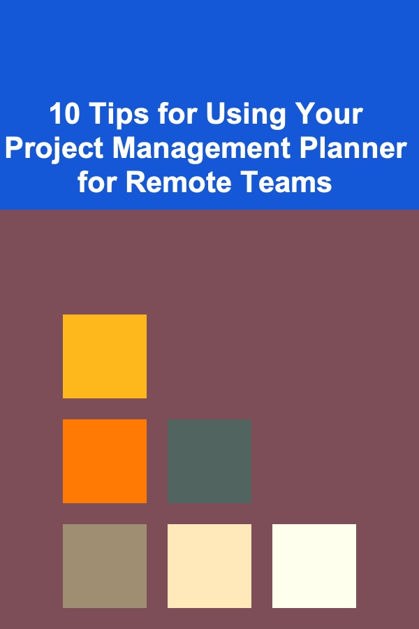 10 Tips for Using Your Project Management Planner for Remote Teams