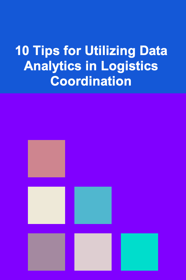 10 Tips for Utilizing Data Analytics in Logistics Coordination