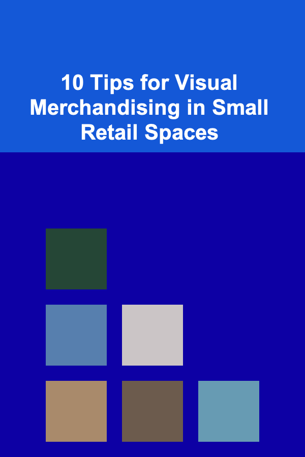 10 Tips for Visual Merchandising in Small Retail Spaces