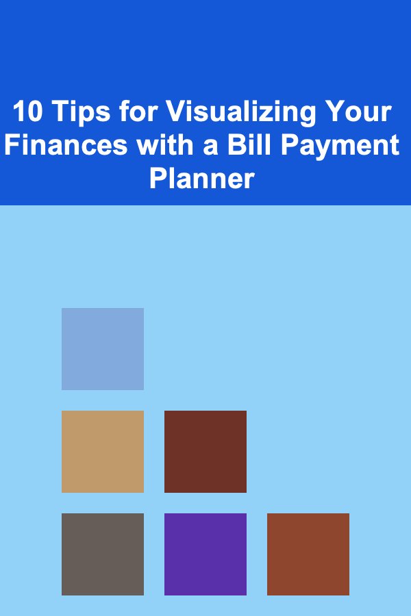 10 Tips for Visualizing Your Finances with a Bill Payment Planner