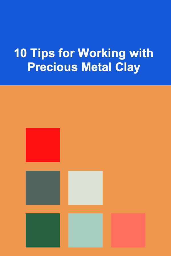 10 Tips for Working with Precious Metal Clay
