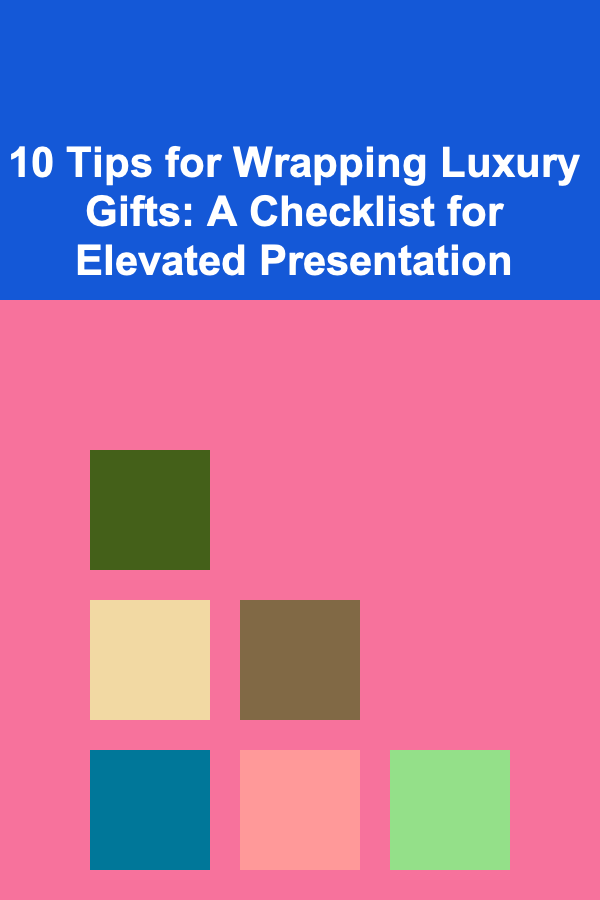 10 Tips for Wrapping Luxury Gifts: A Checklist for Elevated Presentation