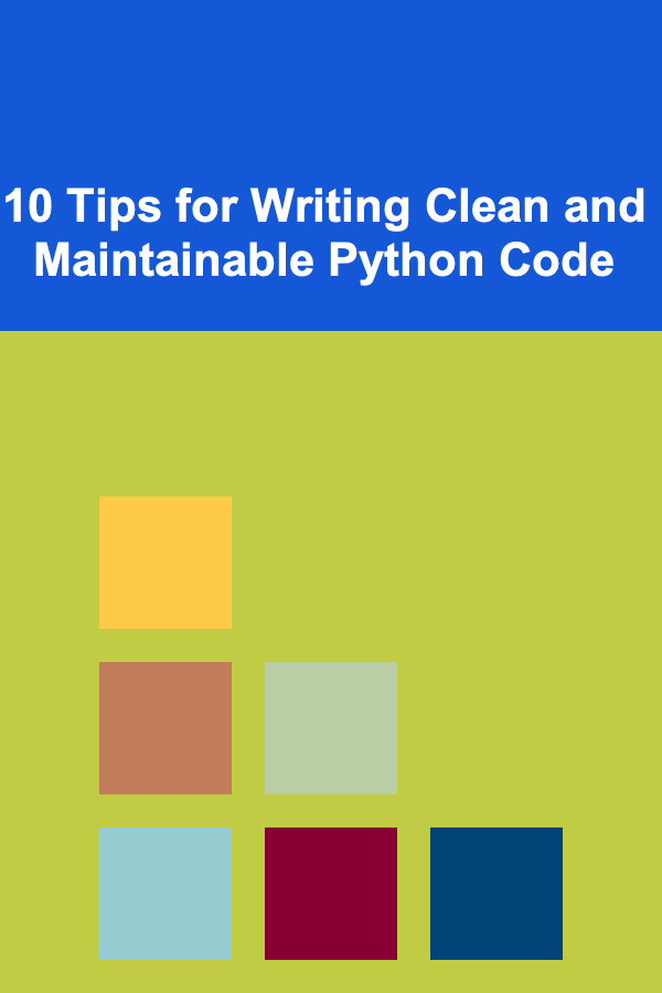 10 Tips for Writing Clean and Maintainable Python Code