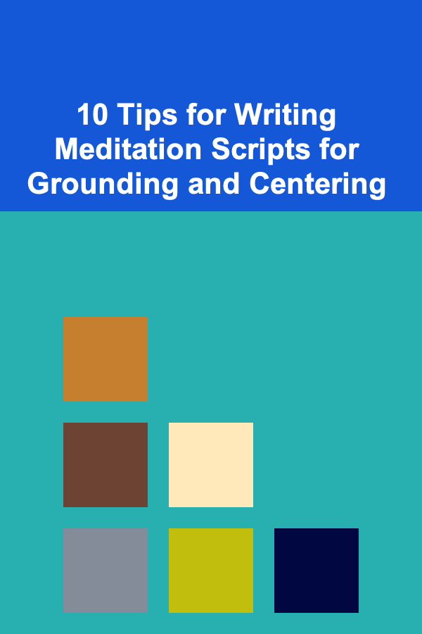10 Tips for Writing Meditation Scripts for Grounding and Centering