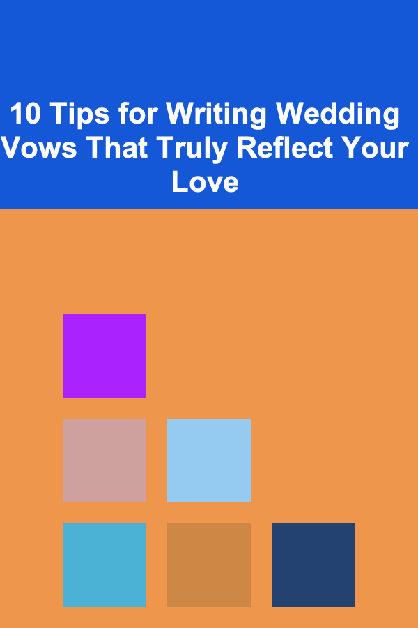 10 Tips for Writing Wedding Vows That Truly Reflect Your Love