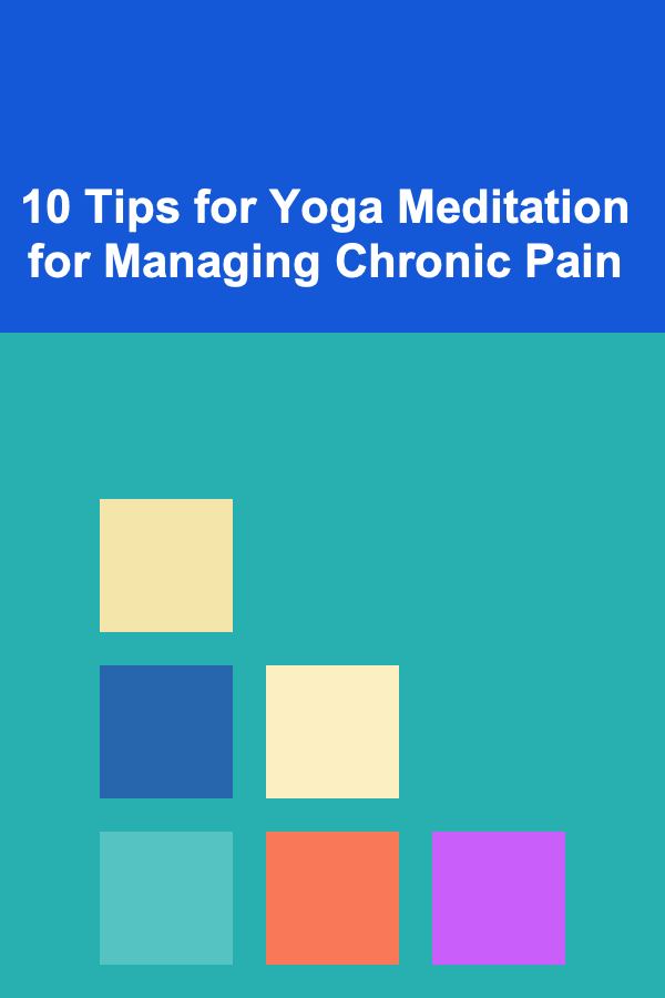 10 Tips for Yoga Meditation for Managing Chronic Pain