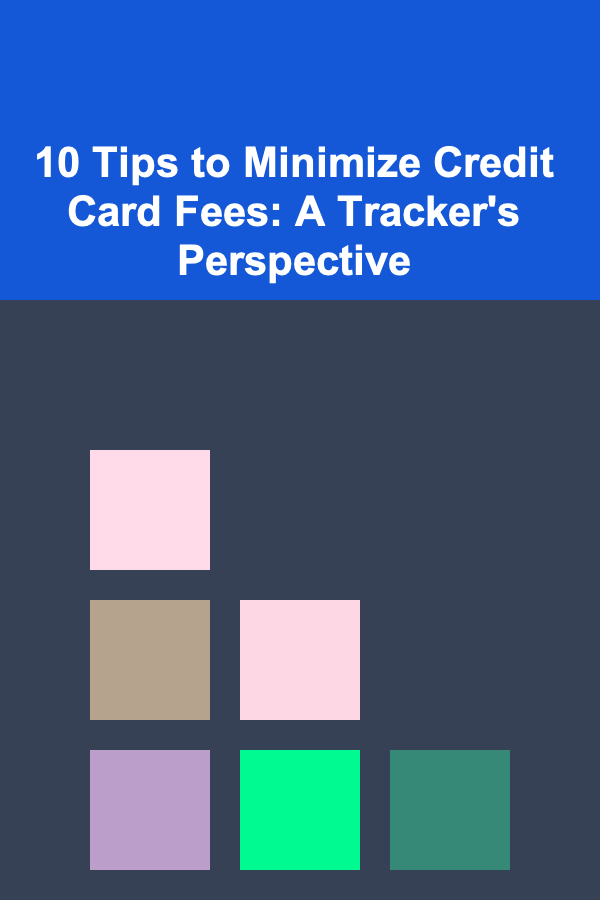 10 Tips to Minimize Credit Card Fees: A Tracker's Perspective
