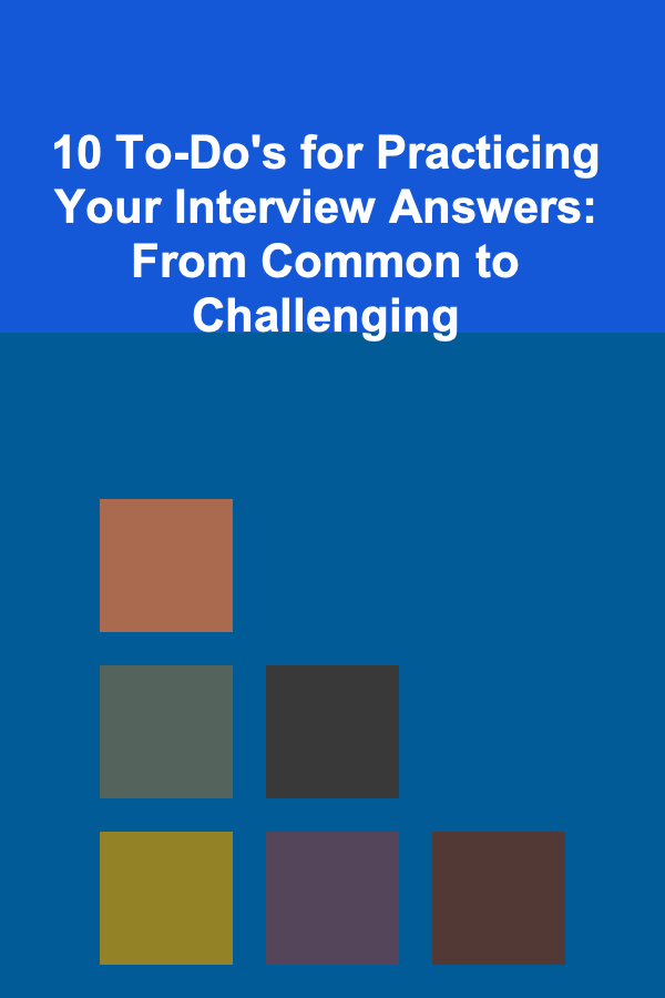 10 To-Do's for Practicing Your Interview Answers: From Common to Challenging
