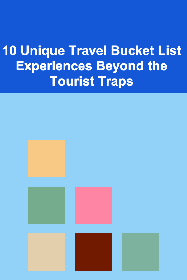 10 Unique Travel Bucket List Experiences Beyond the Tourist Traps