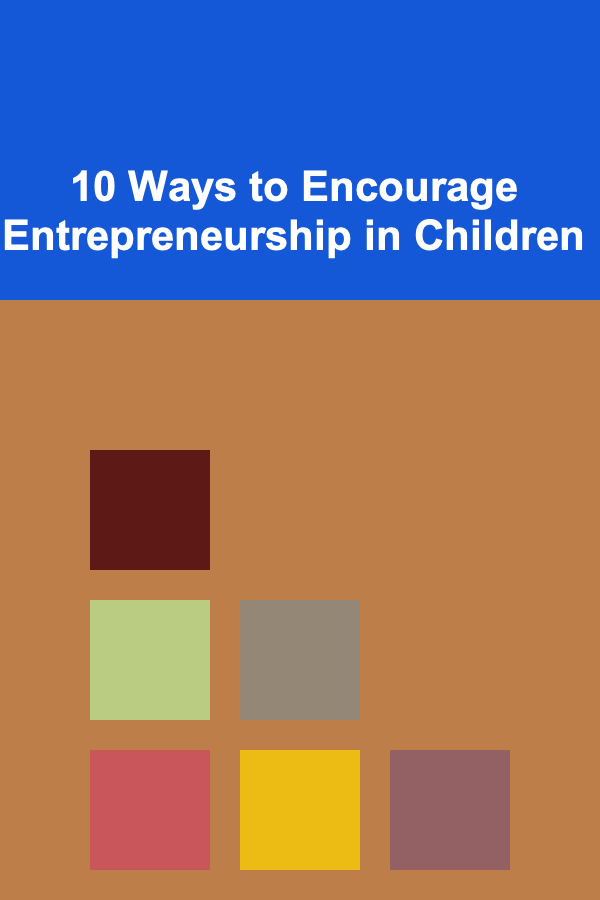 10 Ways to Encourage Entrepreneurship in Children