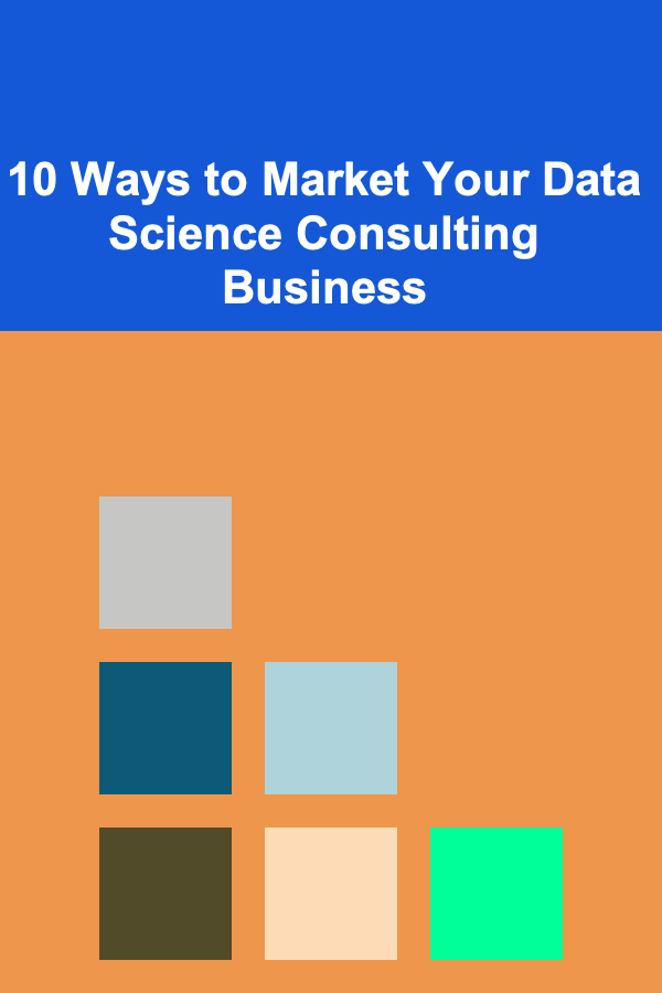 10 Ways to Market Your Data Science Consulting Business