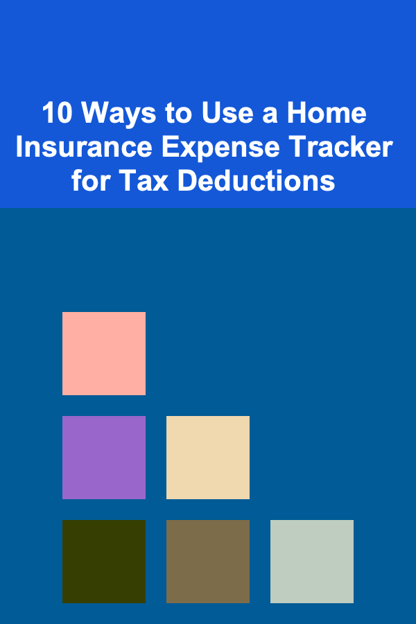 10 Ways to Use a Home Insurance Expense Tracker for Tax Deductions
