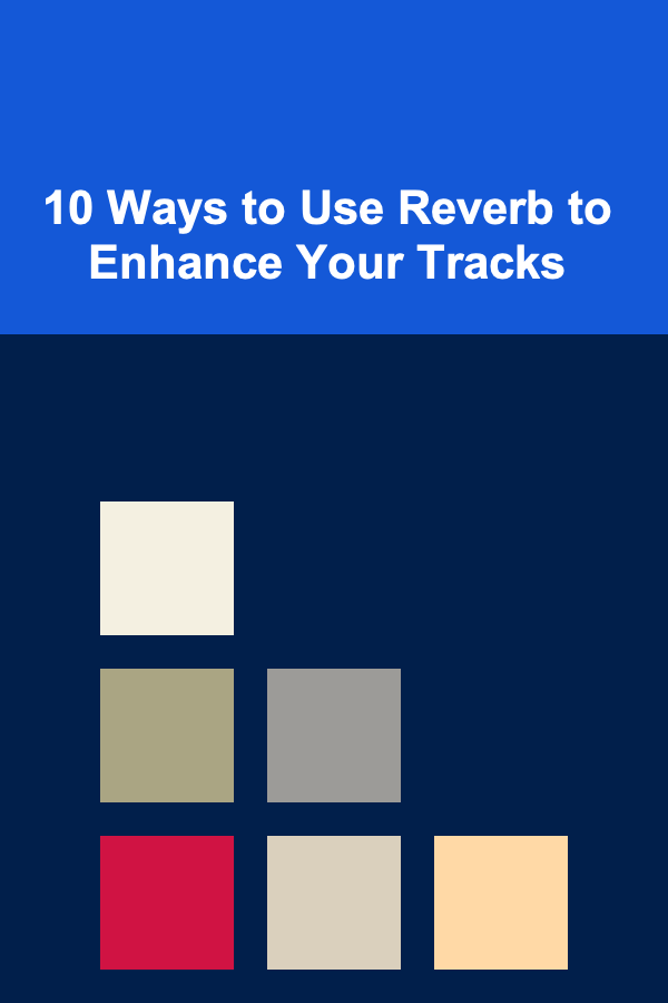 10 Ways to Use Reverb to Enhance Your Tracks