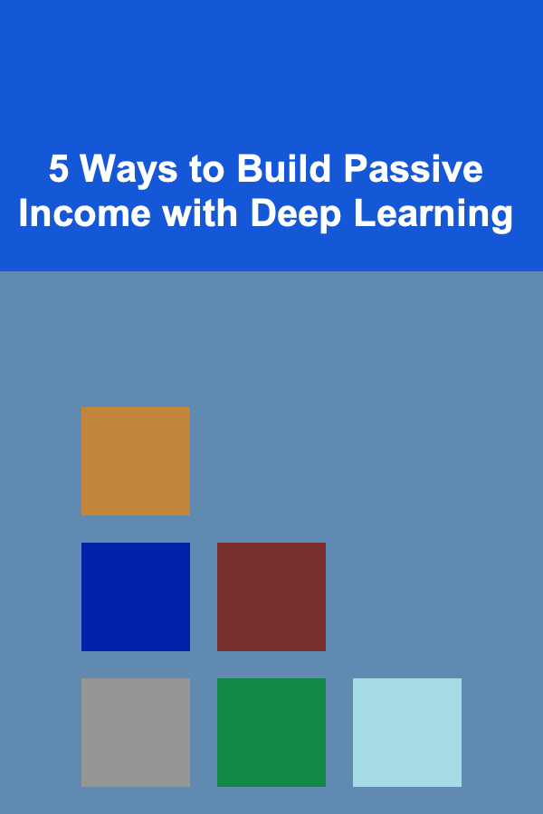 5 Ways to Build Passive Income with Deep Learning