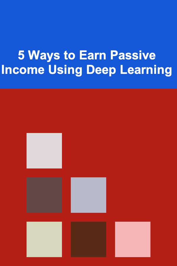 5 Ways to Earn Passive Income Using Deep Learning