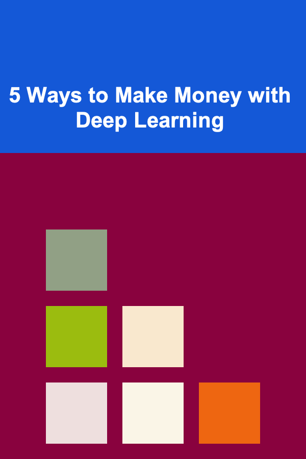 5 Ways to Make Money with Deep Learning