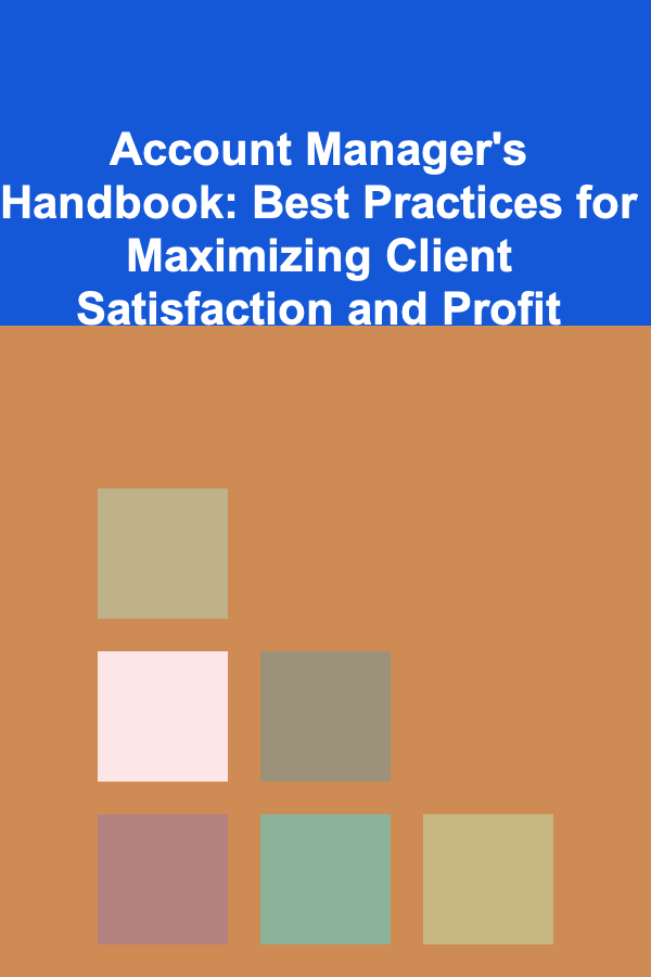 Account Manager's Handbook: Best Practices for Maximizing Client Satisfaction and Profit