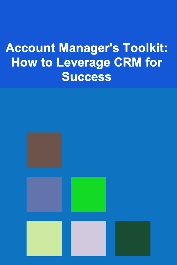 Account Manager's Toolkit: How to Leverage CRM for Success