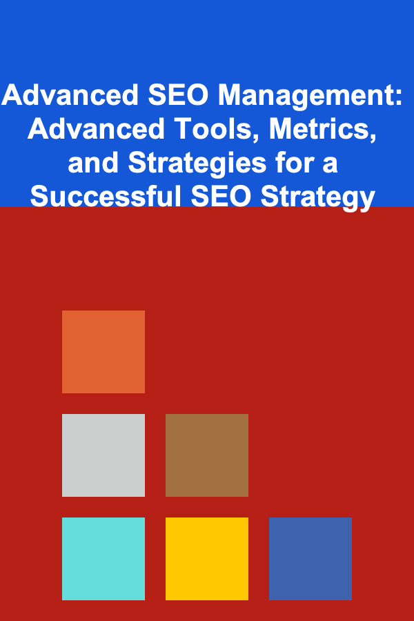 Advanced SEO Management: Advanced Tools, Metrics, and Strategies for a Successful SEO Strategy