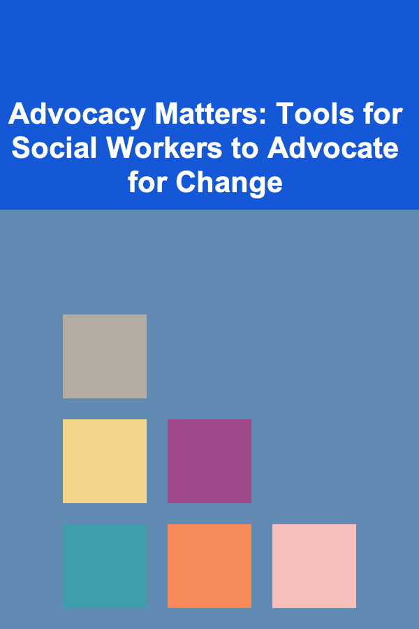 Advocacy Matters: Tools for Social Workers to Advocate for Change