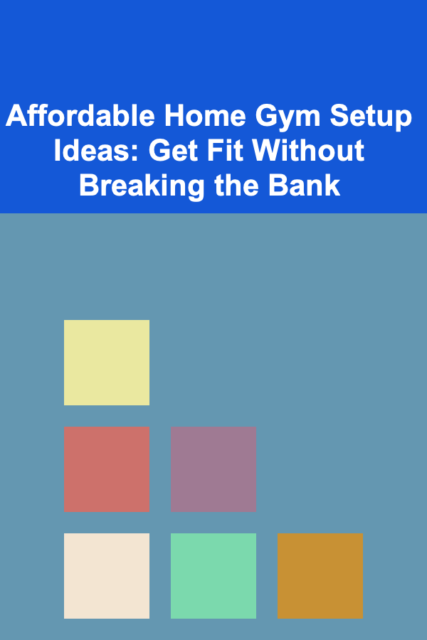 Affordable Home Gym Setup Ideas: Get Fit Without Breaking the Bank