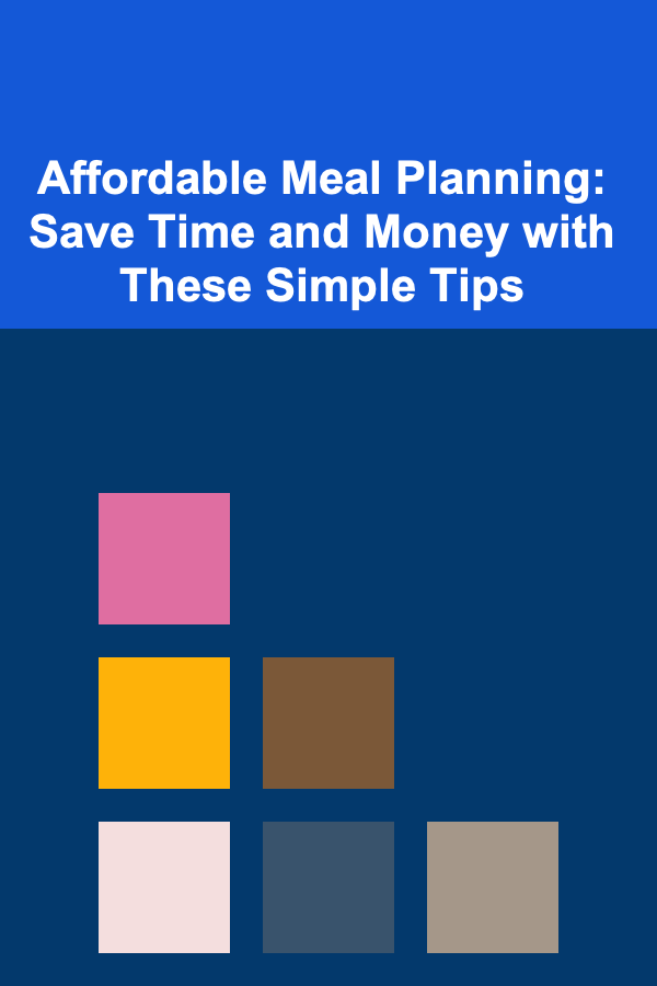 Affordable Meal Planning: Save Time and Money with These Simple Tips