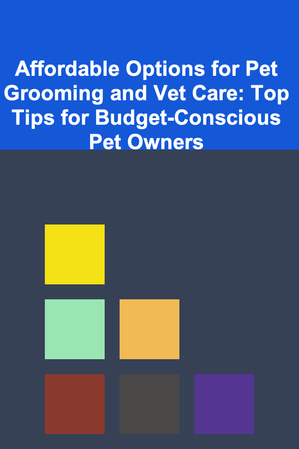 Affordable Options for Pet Grooming and Vet Care: Top Tips for Budget-Conscious Pet Owners