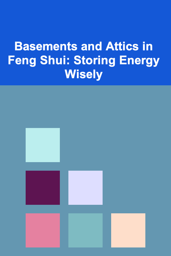 Basements and Attics in Feng Shui: Storing Energy Wisely