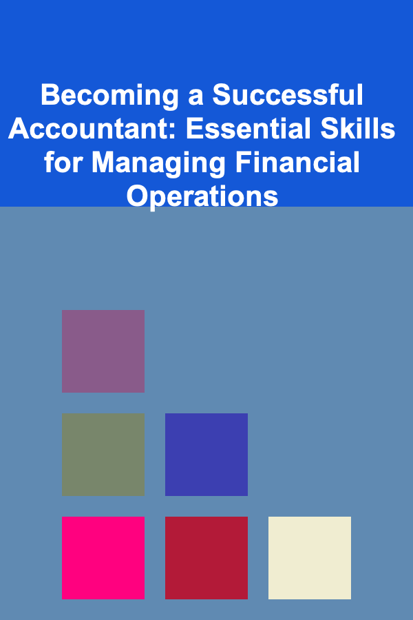 Becoming a Successful Accountant: Essential Skills for Managing Financial Operations